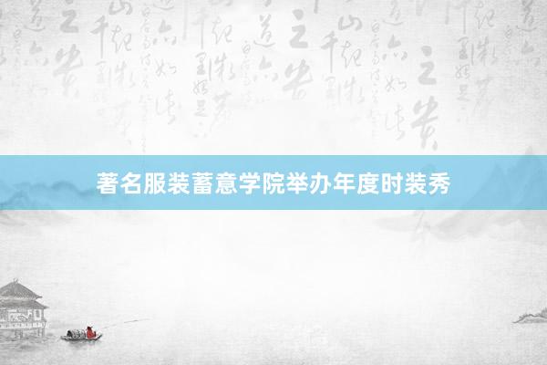 著名服装蓄意学院举办年度时装秀