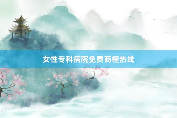女性专科病院免费商榷热线