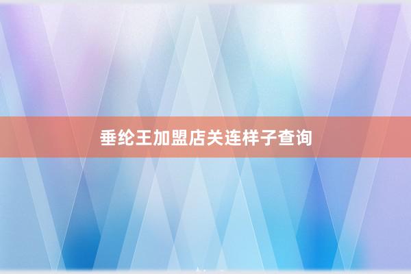 垂纶王加盟店关连样子查询