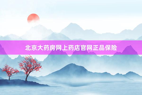 北京大药房网上药店官网正品保险